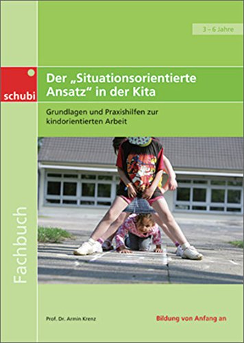 Der "Situationsorientierte Ansatz" in der Kita: Grundlagen und Praxishilfen zur kinderorientierten Arbeit (Fachbücher für die frühkindliche Bildung) von Schubi